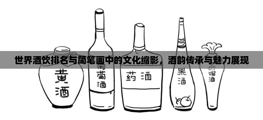 世界酒饮排名与简笔画中的文化缩影，酒韵传承与魅力展现