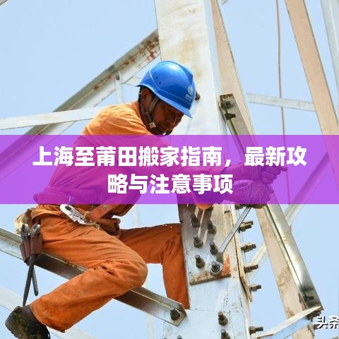上海至莆田搬家指南，最新攻略与注意事项
