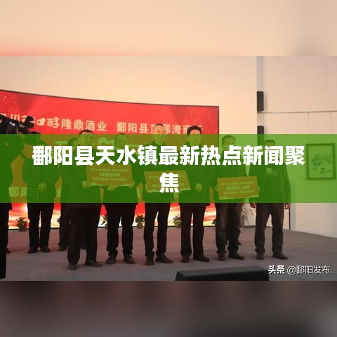 鄱阳县天水镇最新热点新闻聚焦