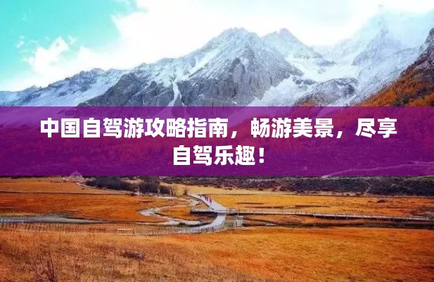 中国自驾游攻略指南，畅游美景，尽享自驾乐趣！