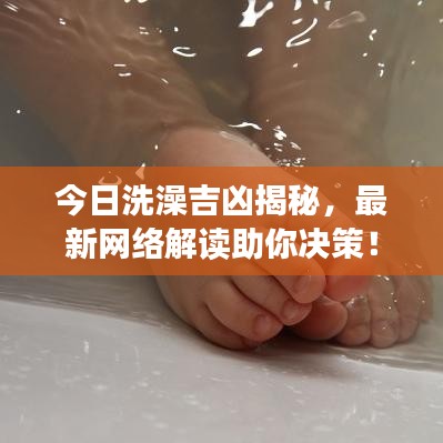 今日洗澡吉凶揭秘，最新网络解读助你决策！