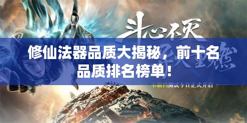 修仙法器品质大揭秘，前十名品质排名榜单！