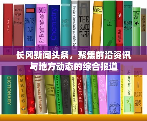 长冈新闻头条，聚焦前沿资讯与地方动态的综合报道
