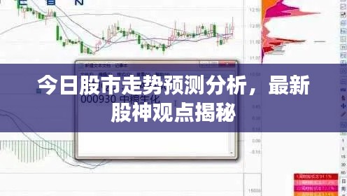 今日股市走势预测分析，最新股神观点揭秘