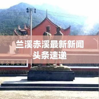 兰溪赤溪最新新闻头条速递