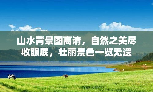 山水背景图高清，自然之美尽收眼底，壮丽景色一览无遗