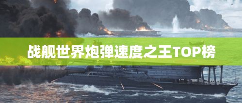 战舰世界炮弹速度之王TOP榜