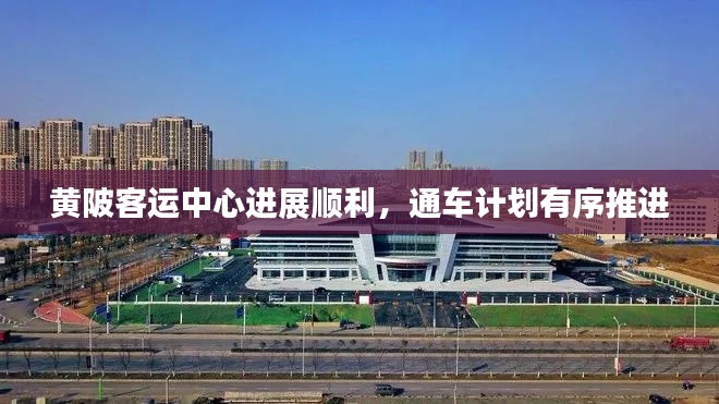 黄陂客运中心进展顺利，通车计划有序推进