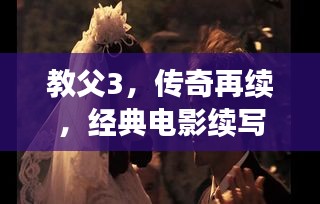 教父3，传奇再续，经典电影续写辉煌篇章