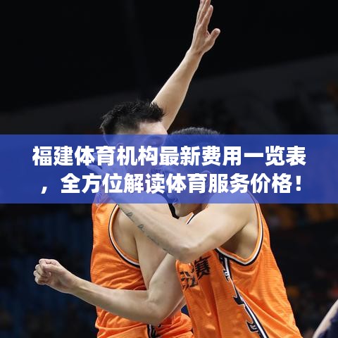 福建体育机构最新费用一览表，全方位解读体育服务价格！