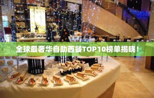 全球最奢华自助西餐TOP10榜单揭晓！