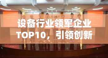 设备行业领军企业TOP10，引领创新风潮，技术风潮显华章