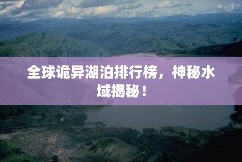 全球诡异湖泊排行榜，神秘水域揭秘！