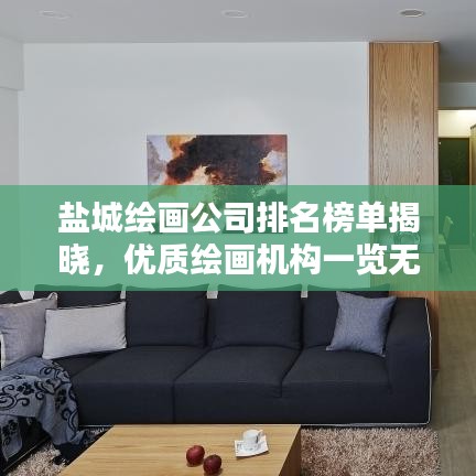 盐城绘画公司排名榜单揭晓，优质绘画机构一览无余！