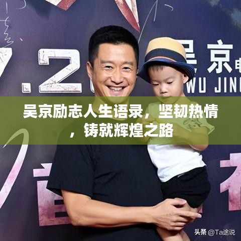 吴京励志人生语录，坚韧热情，铸就辉煌之路