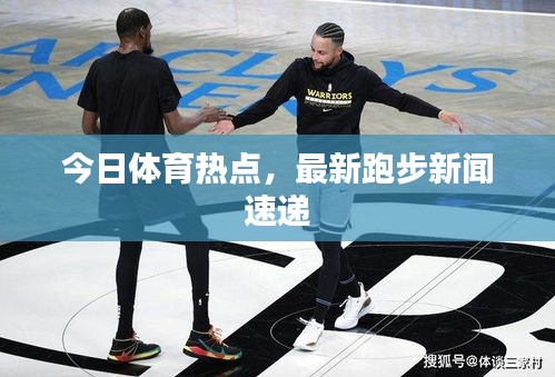 今日体育热点，最新跑步新闻速递
