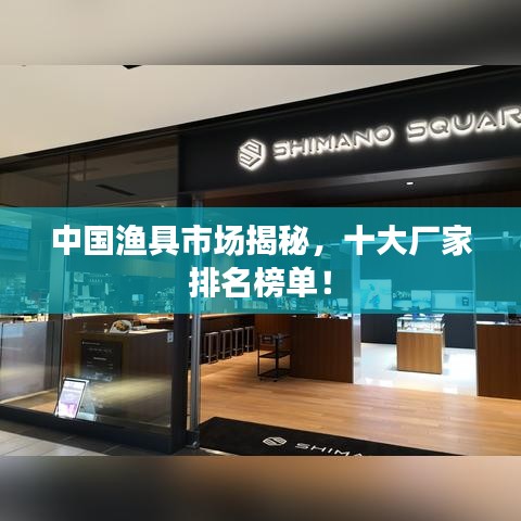 中国渔具市场揭秘，十大厂家排名榜单！