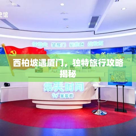 西柏坡遇厦门，独特旅行攻略揭秘