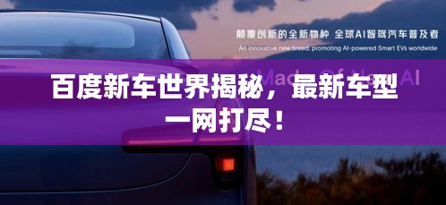 百度新车世界揭秘，最新车型一网打尽！