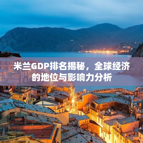 米兰GDP排名揭秘，全球经济的地位与影响力分析