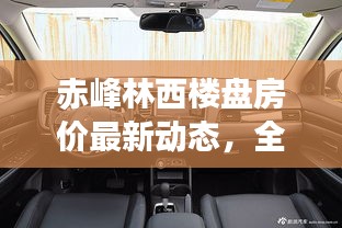 赤峰林西楼盘房价最新动态，全面更新，抢先看！