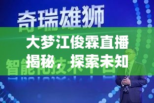 大梦江俊霖直播揭秘，探索未知领域，展现真实自我风采