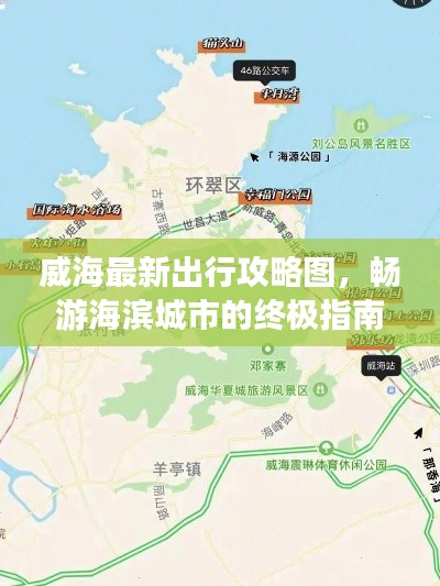 威海最新出行攻略图，畅游海滨城市的终极指南