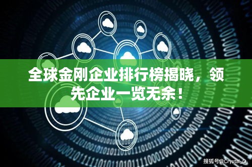 全球金刚企业排行榜揭晓，领先企业一览无余！
