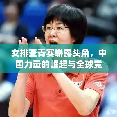 女排亚青赛崭露头角，中国力量的崛起与全球竞赛新态势