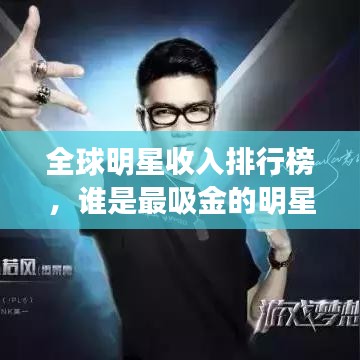 全球明星收入排行榜，谁是最吸金的明星之王？
