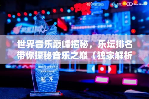 世界音乐巅峰揭秘，乐坛排名带你探秘音乐之巅（独家解析）