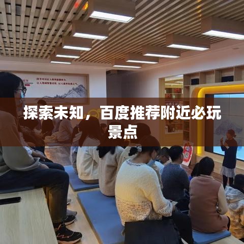 探索未知，百度推荐附近必玩景点