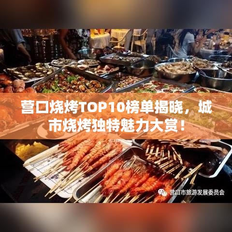 营口烧烤TOP10榜单揭晓，城市烧烤独特魅力大赏！