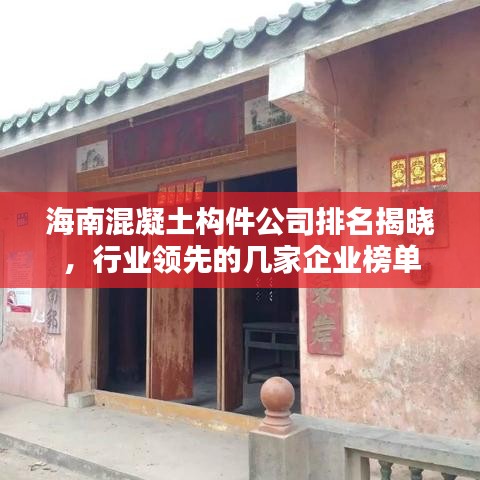 海南混凝土构件公司排名揭晓，行业领先的几家企业榜单