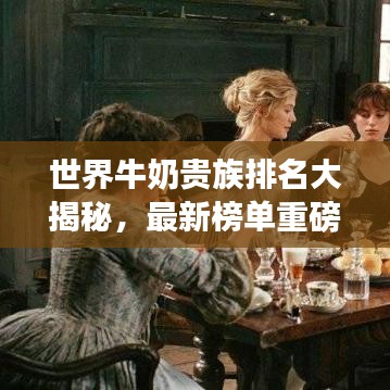 世界牛奶贵族排名大揭秘，最新榜单重磅出炉！