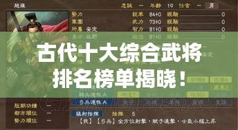 古代十大综合武将排名榜单揭晓！
