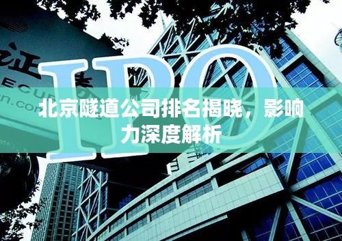 北京隧道公司排名揭晓，影响力深度解析