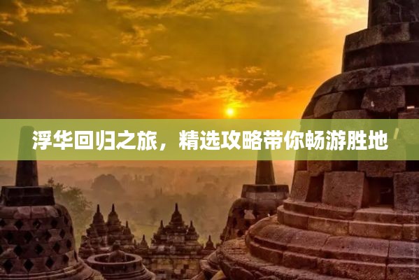浮华回归之旅，精选攻略带你畅游胜地