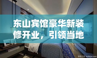东山宾馆豪华新装修开业，引领当地旅游新风尚，新闻头条报道！
