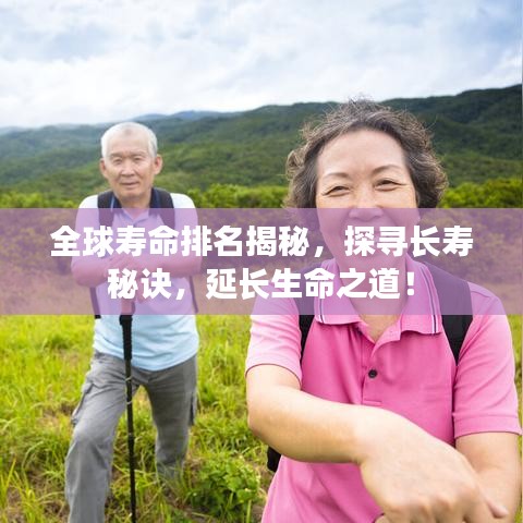 全球寿命排名揭秘，探寻长寿秘诀，延长生命之道！