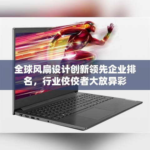 全球风扇设计创新领先企业排名，行业佼佼者大放异彩