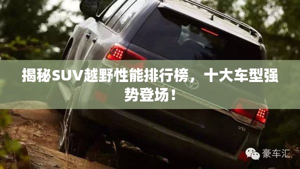 揭秘SUV越野性能排行榜，十大车型强势登场！
