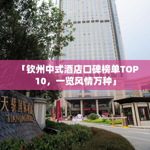 「钦州中式酒店口碑榜单TOP10，一览风情万种」