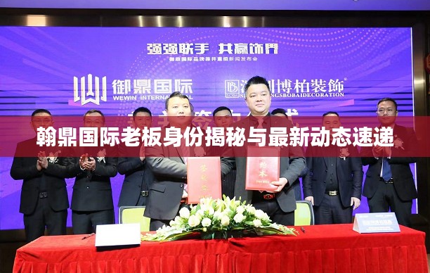 翰鼎国际老板身份揭秘与最新动态速递