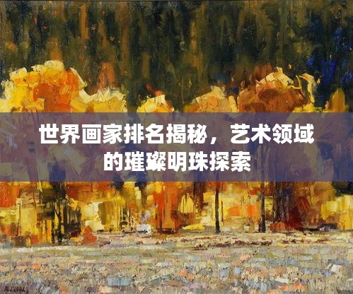 世界画家排名揭秘，艺术领域的璀璨明珠探索