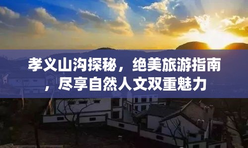 孝义山沟探秘，绝美旅游指南，尽享自然人文双重魅力