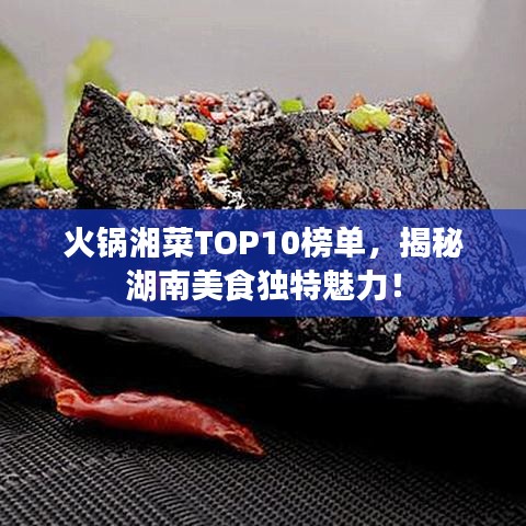 火锅湘菜TOP10榜单，揭秘湖南美食独特魅力！