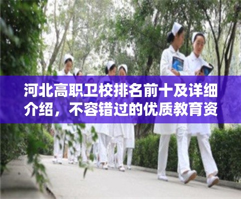 河北高职卫校排名前十及详细介绍，不容错过的优质教育资源！