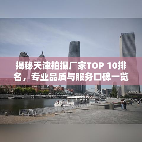 揭秘天津拍摄厂家TOP 10排名，专业品质与服务口碑一览