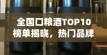 全国口粮酒TOP10榜单揭晓，热门品牌与美酒佳酿一网打尽